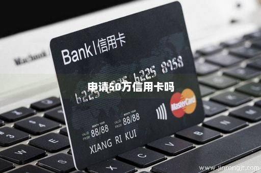 申请50万信用卡吗