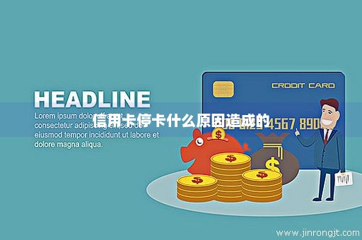 信用卡停卡什么原因造成的