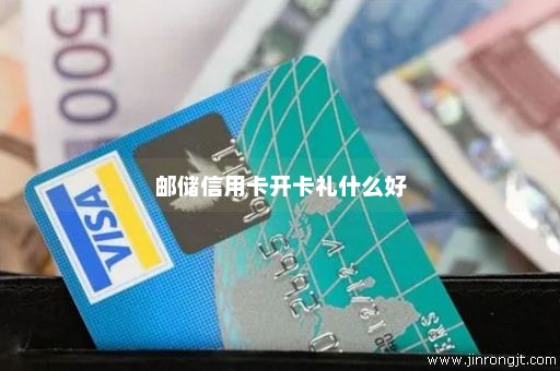 邮储信用卡开卡礼什么好