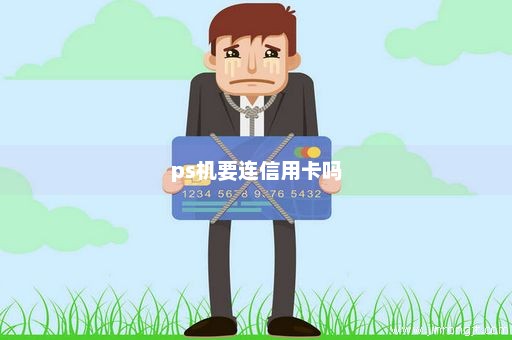 ps机要连信用卡吗