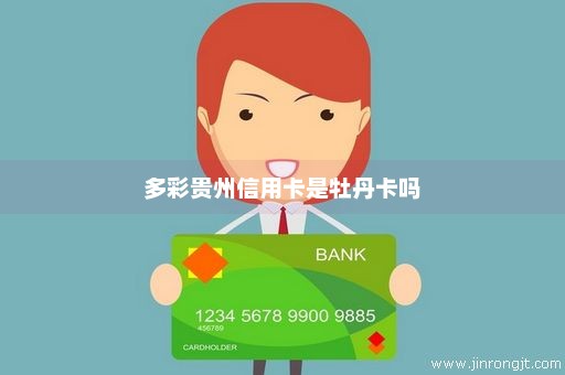多彩贵州信用卡是牡丹卡吗