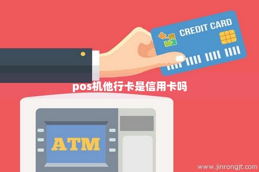 pos机他行卡是信用卡吗