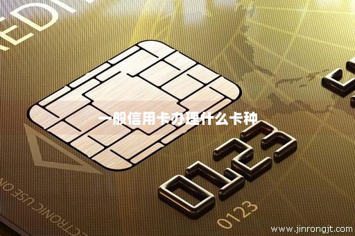 一般信用卡办理什么卡种