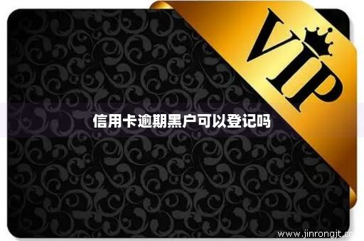 信用卡逾期黑户可以登记吗
