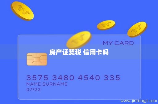 房产证契税 信用卡吗