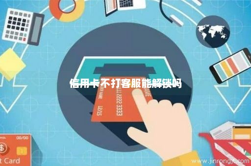 信用卡不打客服能解锁吗