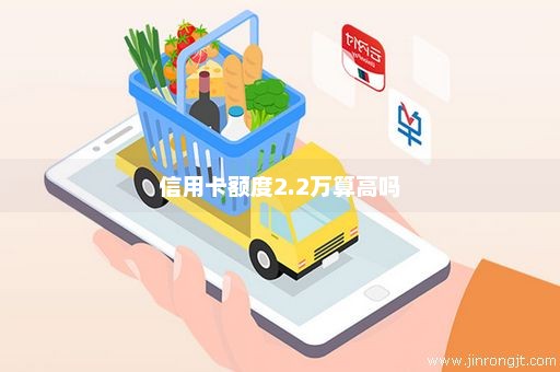 信用卡额度2.2万算高吗