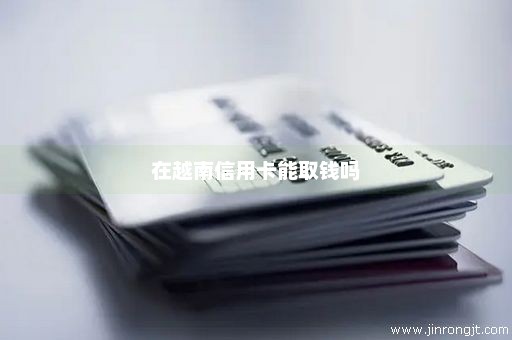 在越南信用卡能取钱吗