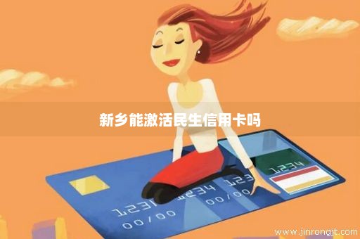 新乡能激活民生信用卡吗