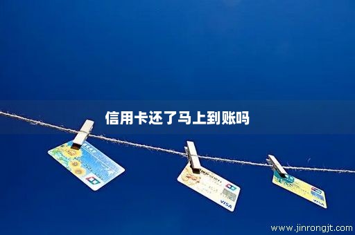 信用卡还了马上到账吗