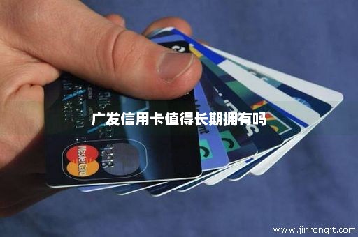 广发信用卡值得长期拥有吗