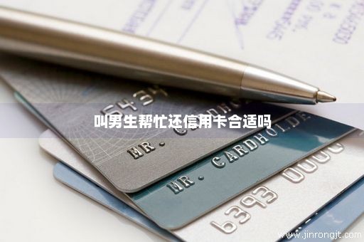 叫男生帮忙还信用卡合适吗