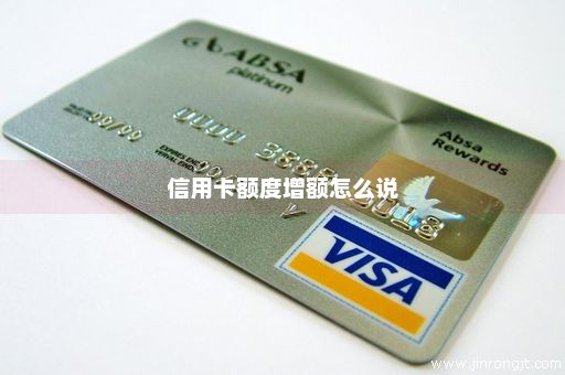 信用卡额度增额怎么说
