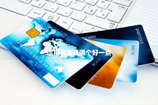 信用卡兼职哪个好一点