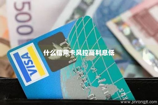 什么信用卡风控高利息低