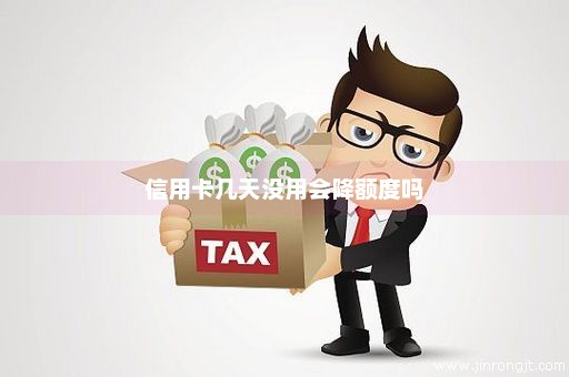 信用卡几天没用会降额度吗