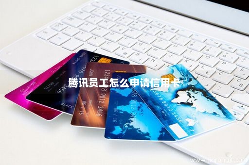腾讯员工怎么申请信用卡