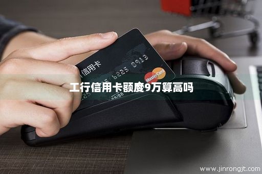 工行信用卡额度9万算高吗