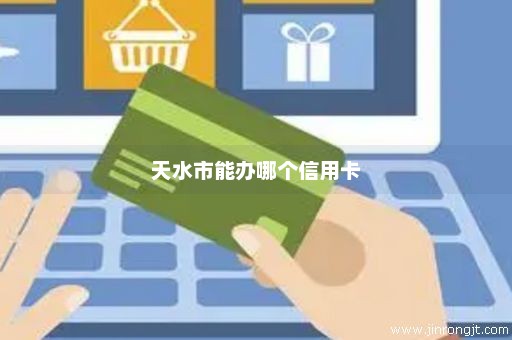 天水市能办哪个信用卡