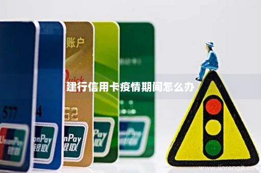 建行信用卡疫情期间怎么办