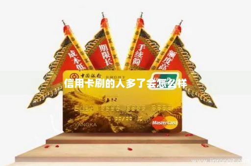 信用卡刷的人多了会怎么样