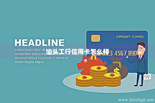 汕头工行信用卡怎么样