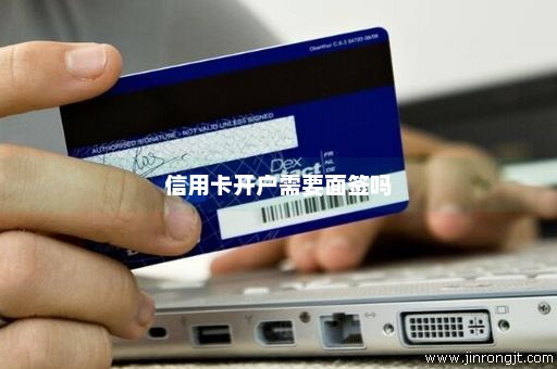 信用卡开户需要面签吗