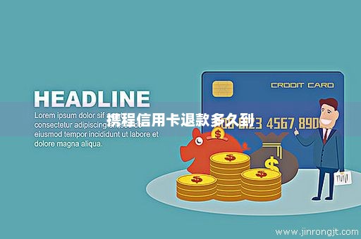 携程信用卡退款多久到