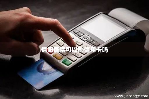 信阳医院可以刷信用卡吗