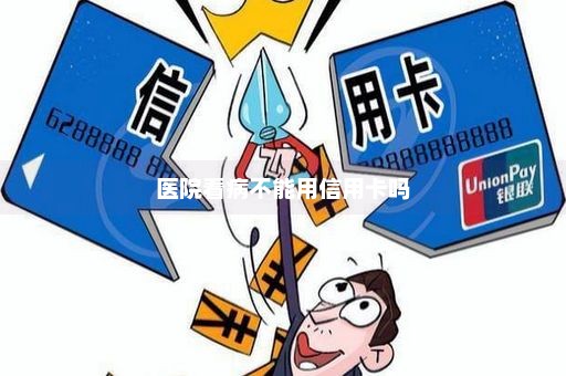医院看病不能用信用卡吗
