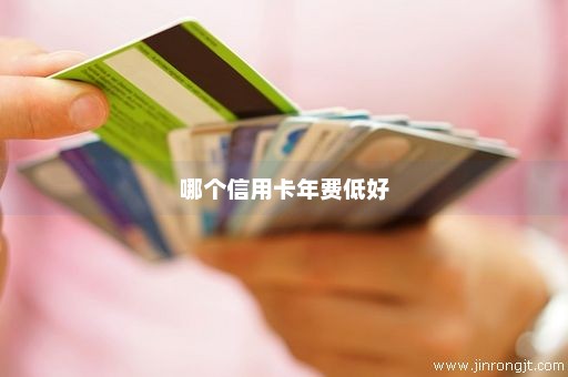 哪个信用卡年费低好