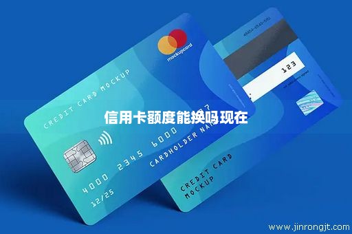 信用卡额度能换吗现在