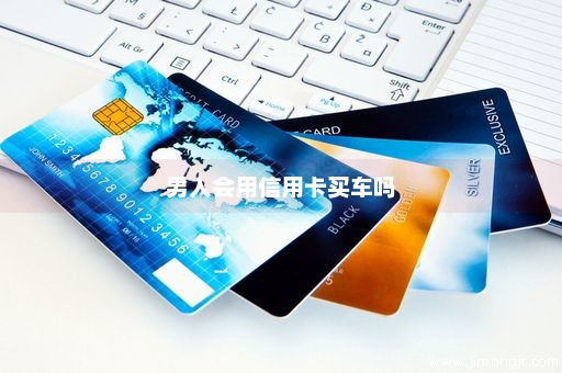 男人会用信用卡买车吗