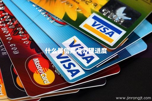 什么是信用卡办理进度