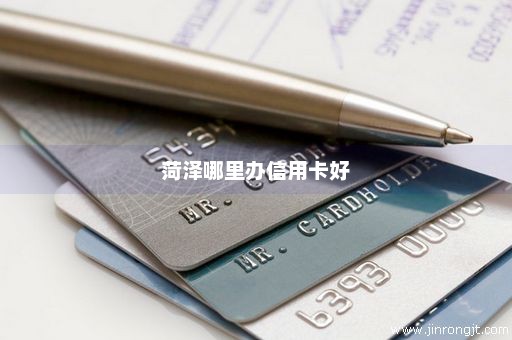 菏泽哪里办信用卡好