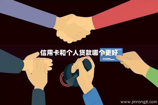 信用卡和个人贷款哪个更好