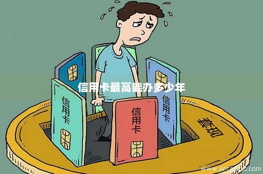 信用卡最高能办多少年