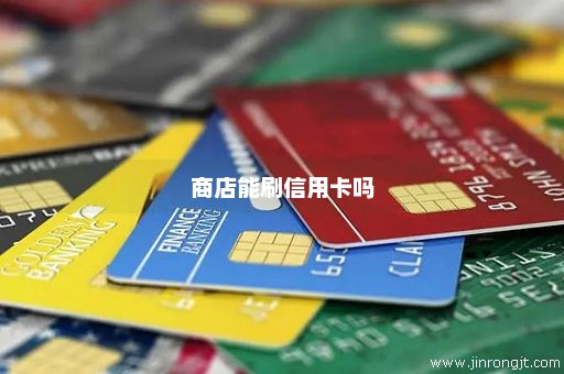 商店能刷信用卡吗