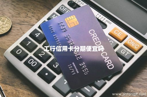 工行信用卡分期便宜吗