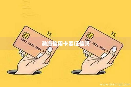 渤海信用卡要征信吗