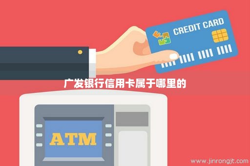 广发银行信用卡属于哪里的