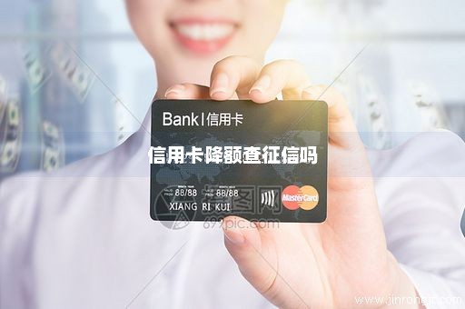 信用卡降额查征信吗