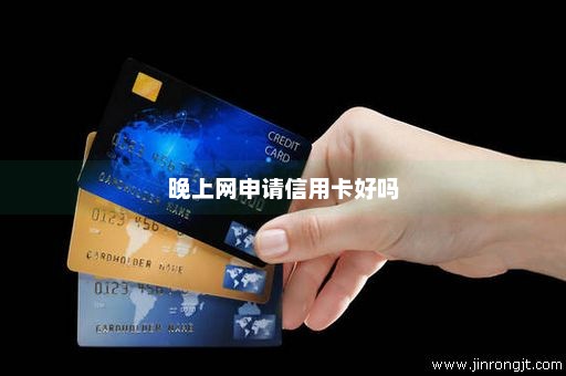 晚上网申请信用卡好吗