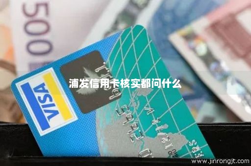 浦发信用卡核实都问什么