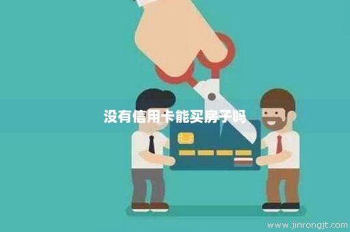 没有信用卡能买房子吗