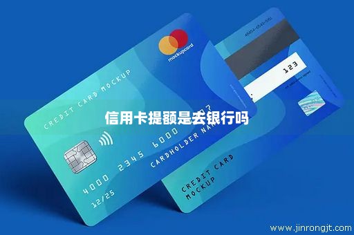 信用卡提额是去银行吗
