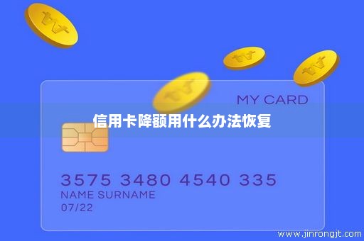 信用卡降额用什么办法恢复
