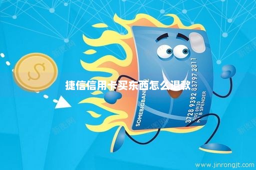捷信信用卡买东西怎么退款