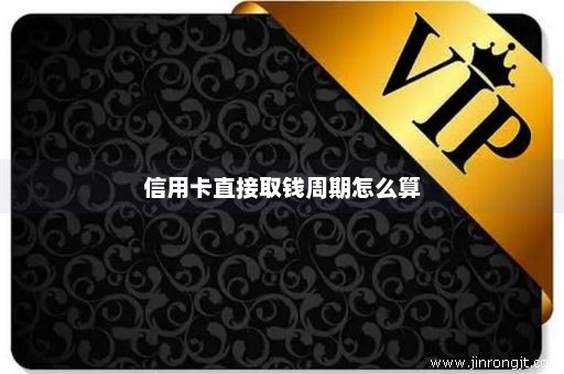 信用卡直接取钱周期怎么算