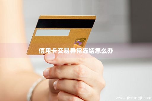 信用卡交易异常冻结怎么办